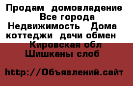 Продам  домовладение - Все города Недвижимость » Дома, коттеджи, дачи обмен   . Кировская обл.,Шишканы слоб.